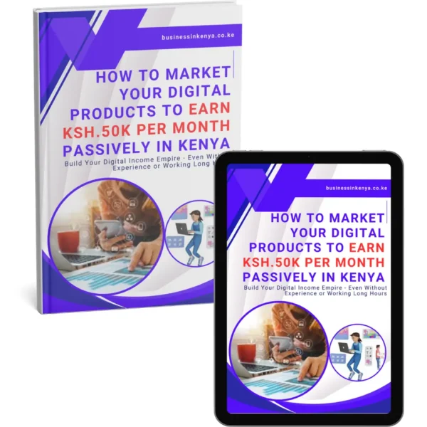 How to Market Your Digital Products to Earn Ksh.50k Per Month Passively in Kenya